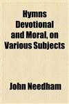 Hymns Devotional and Moral, on Various Subjects,1152548379,9781152548374