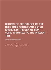 History of the school of the Reformed Protestant Dutch Church, in the city of New York, from 1633 to the present time,1151441295,9781151441294