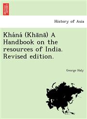 Kháná (Khānā) A Handbook on the resources of India. Revised edition.,1241733139,9781241733131