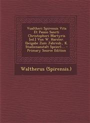 Vualtheri Spirensis Vita Et Passio Sancti Christophori Martyris [ed.] Von W. Harster. (beigabe Zum Jahresb., K. Studienanstalt Speier).... - Primary Source Edition,1294872583,9781294872580