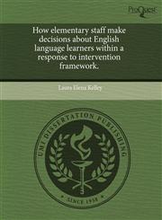How elementary staff make decisions about English language learners within a response to intervention framework.,1243790997,9781243790996