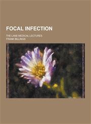 Focal Infection; The Lane Medical Lectures,1230262334,9781230262338