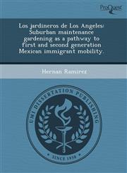 Los jardineros de Los Angeles Suburban maintenance gardening as a pathway to first and second generation Mexican immigrant mobility.,1244096210,9781244096219
