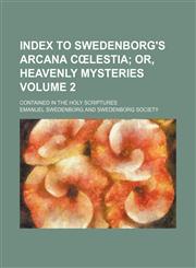 Index to Swedenborg's Arcana cœlestia Volume 2;  or, Heavenly mysteries. contained in the Holy Scriptures,1231592303,9781231592304