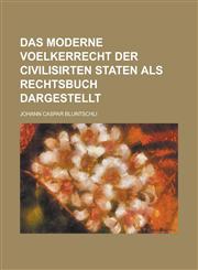 Das Moderne Voelkerrecht Der Civilisirten Staten ALS Rechtsbuch Dargestellt,1154613429,9781154613421