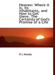Heaven Where it Is, Its Inhabitants, and How to Get there. The Certainty of God's Promise of a Life,1115791869,9781115791861