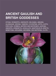 Ancient Gaulish and British Goddesses Epona, Rosmerta, Andraste, Belisama, Abnoba, Alaisiagae, Sirona, Tamesis, Coventina, Artio, Aveta, Erecura, Ver,1155611594,9781155611594