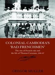 Colonial Cambodia's 'Bad Frenchmen' The Rise of French Rule and the Life of Thomas Caraman, 1840-87,0415545536,9780415545532