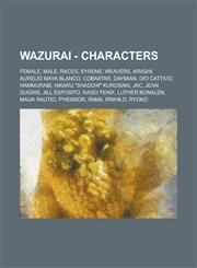 Wazurai - Characters Female, Male, Races, Syrens, Weavers, Arashi, Aurelio Maya Blanco, Cobaiitar, Daymian, Dio Cattivo, Hammurabi, Hikaru "Shadow" Kurosaki, Jac, Jean DuGris, Jill Esposito, Kasei Fenix, Luther Bonalen, Maija Rautio,1234677350,9781234677350