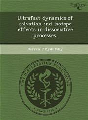 Ultrafast dynamics of solvation and isotope effects in dissociative processes.,1243653019,9781243653017