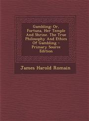 Gambling Or, Fortuna, Her Temple and Shrine. the True Philosophy and Ethics of Gambling - Primary Source Edition,1295464705,9781295464708