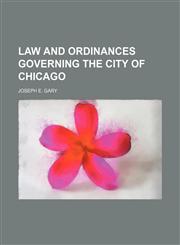 LAW AND ORDINANCES GOVERNING THE CITY OF CHICAGO,1150829265,9781150829260
