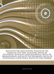 Articles On Battles Of The Main Eastern Theater Of The American Civil War, including Battle Of Gettysburg, Battle Of Chancellorsville, Battle Of Fredericksburg, Battle Of The Wilderness, Battle Of Spotsylvania Court House,1242313516,9781242313516