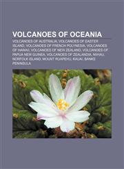 Volcanoes of Oceania Volcanoes of Australia, Volcanoes of Easter Island, Volcanoes of French Polynesia, Volcanoes of Hawaii,1158026048,9781158026043