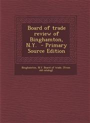 Board of trade review of Binghamton, N.Y.  - Primary Source Edition,1293363871,9781293363874