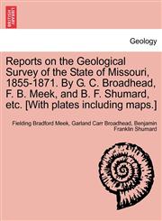 Reports on the Geological Survey of the State of Missouri, 1855-1871. By G. C. Broadhead, F. B. Meek, and B. F. Shumard, etc. [With plates including maps.],1240912153,9781240912155