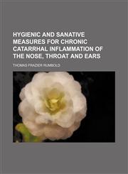 Hygienic and Sanative Measures for Chronic Catarrhal Inflammation of the Nose, Throat and Ears,115022293X,9781150222931