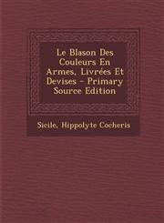 Le Blason Des Couleurs En Armes, Livrees Et Devises - Primary Source Edition,1294817019,9781294817017