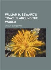 William H. Seward's travels around the world,115129070X,9781151290700