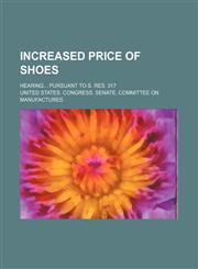 Increased price of shoes; Hearing pursuant to S. Res. 317,115172355X,9781151723550
