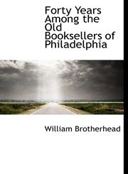 Forty Years Among the Old Booksellers of Philadelphia,1117549496,9781117549491