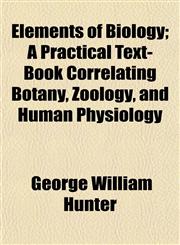 Elements of Biology; A Practical Text-Book Correlating Botany, Zoology, and Human Physiology,1153474417,9781153474412