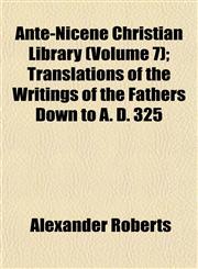 Ante-Nicene Christian Library (Volume 7); Translations of the Writings of the Fathers Down to A. D. 325,1151892742,9781151892744