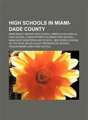 High schools in Miami-Dade County Miami Beach Senior High School, Immaculata-Lasalle High School, Christopher Columbus High School,1155204107,9781155204109