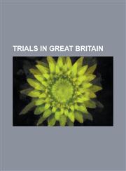 Trials in Great Britain 1794 Treason Trials, ABC Trial, Booty V Barnaby, Guildford Pub Bombings, James Carnegie of Finhaven, John Bodkin Adams,1156120284,9781156120286
