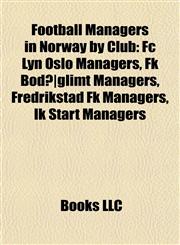 Football Managers in Norway by Club Fc Lyn Oslo Managers, Fk Bodø|glimt Managers, Fredrikstad Fk Managers, Ik Start Managers,1157834892,9781157834892