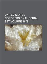 United States Congressional serial set Volume 4678,1130810151,9781130810158