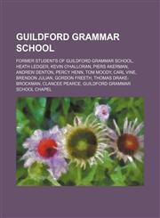 Guildford Grammar School Former Students of Guildford Grammar School, Heath Ledger, Kevin O'halloran, Andrew Denton, Piers Akerman, Percy Henn,1156080851,9781156080856