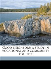 Good neighbors; a study in vocational and community hygiene,1176650939,9781176650930