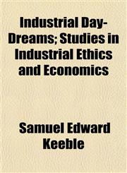Industrial Day-Dreams; Studies in Industrial Ethics and Economics,1152838857,9781152838857