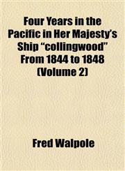 Four Years in the Pacific in Her Majesty's Ship "collingwood" From 1844 to 1848 (Volume 2),115247135X,9781152471351