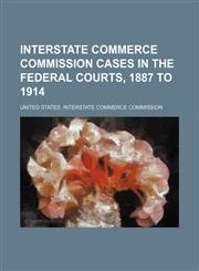 Interstate Commerce Commission cases in the federal courts, 1887 to 1914,1152339109,9781152339101