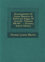 Decomposition Of Green Manures At Different Stages Of Growth, Volumes 398-407... - Primary Source Edition,1294119052,9781294119050