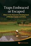 Traps Embraced or Escaped Elites in the Economic Development of Modern Japan and China,9814287520,9789814287524
