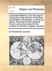 Custumale Roffense, from the original manuscript in the archives of the Dean and Chapter of Rochester to which are added, memorials of that Cathedral Church; and some account of the remains of churches, chapels, chantries,1170777279,9781170777275