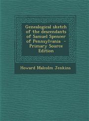Genealogical Sketch of the Descendants of Samuel Spencer of Pennsylvania,1287624928,9781287624929