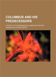 Columbus and his predecessors; a study in the beginnings of American history,1154157458,9781154157451