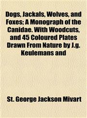 Dogs, Jackals, Wolves, and Foxes; A Monograph of the Canidae. With Woodcuts, and 45 Coloured Plates Drawn From Nature by J.g. Keulemans and,1152239872,9781152239876