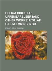Heliga Birgittas uppenbarelser [and other works] utg. af G.E. Klemming. 5 bd,1230003053,9781230003054