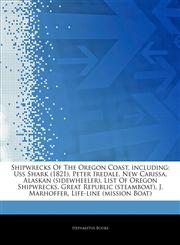 Articles On Shipwrecks Of The Oregon Coast, including Uss Shark (1821), Peter Iredale, New Carissa, Alaskan (sidewheeler), List Of Oregon Shipwrecks, Great Republic (steamboat), J. Marhoffer, Life-line (mission Boat),1243924403,9781243924407