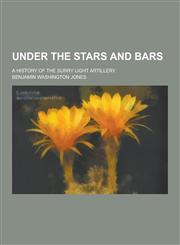 Under the Stars and Bars; A History of the Surry Light Artillery,1230441883,9781230441887