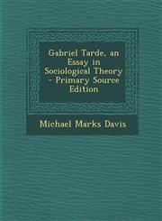 Gabriel Tarde, an Essay in Sociological Theory - Primary Source Edition,129380052X,9781293800522