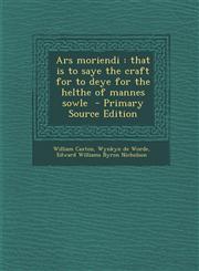 Ars moriendi that is to saye the craft for to deye for the helthe of mannes sowle  - Primary Source Edition,1295825287,9781295825288
