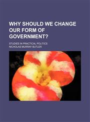 Why Should We Change Our Form of Government?; Studies in Practical Politics,1458989755,9781458989758