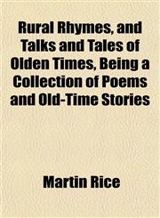 Rural Rhymes, and Talks and Tales of Olden Times, Being a Collection of Poems and Old-Time Stories,115314509X,9781153145091