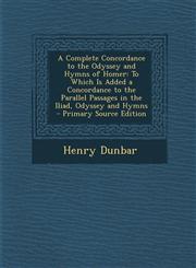 A   Complete Concordance to the Odyssey and Hymns of Homer To Which Is Added a Concordance to the Parallel Passages in the Iliad, Odyssey and Hymns -,1293733350,9781293733356
